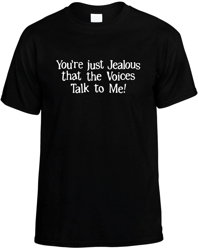 your just jealous that the voices talk to me mens funny t-shirt black