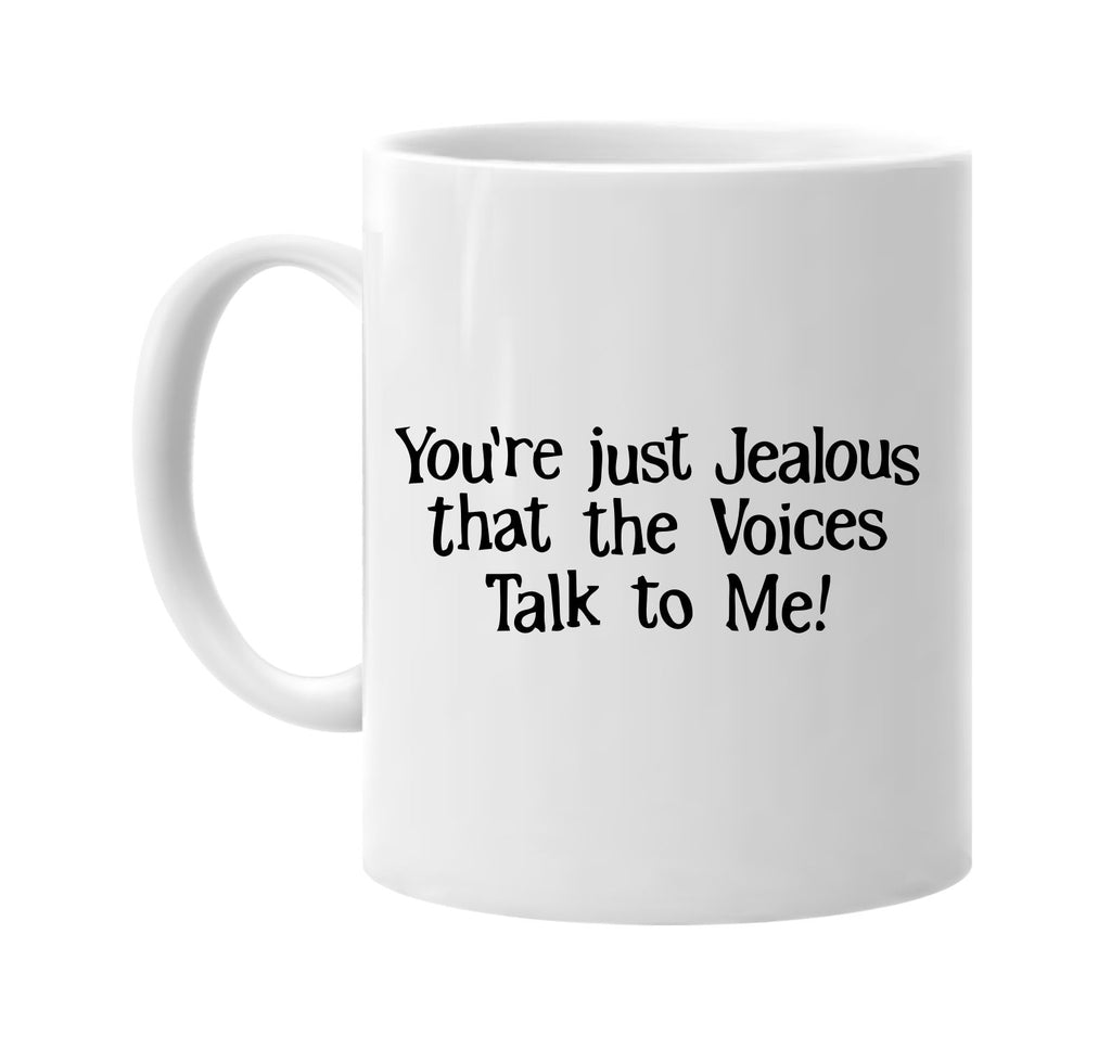 your just jealous that the voices talk to me signature outlet novelty coffee cup mug graphic gift ideas gifts for the family mom dad