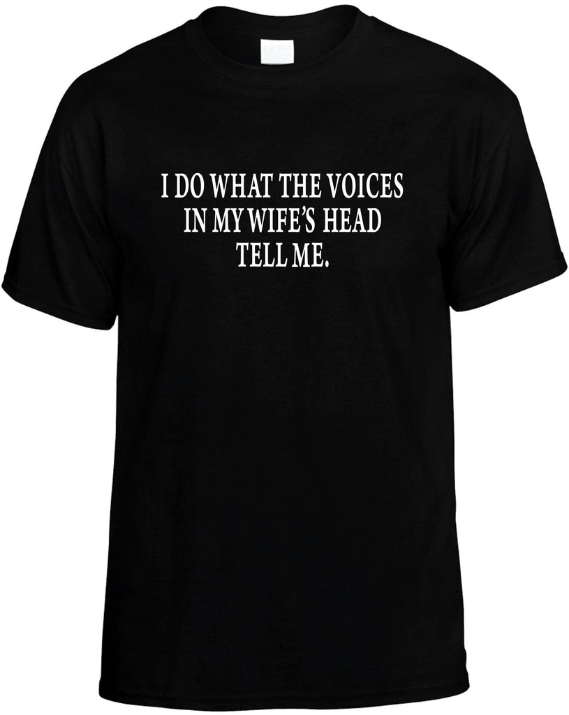 i do what the voices in my wifes head tell me mens funny t-shirt black