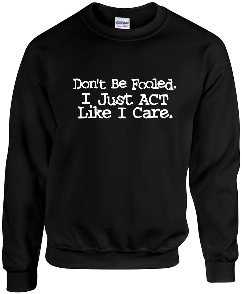 dont be fooled i just act like i care unisex crewneck sweatshirt black signature outlet novelty 