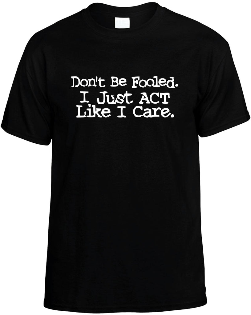 dont be fooled i just act like i care mens funny t-shirt black