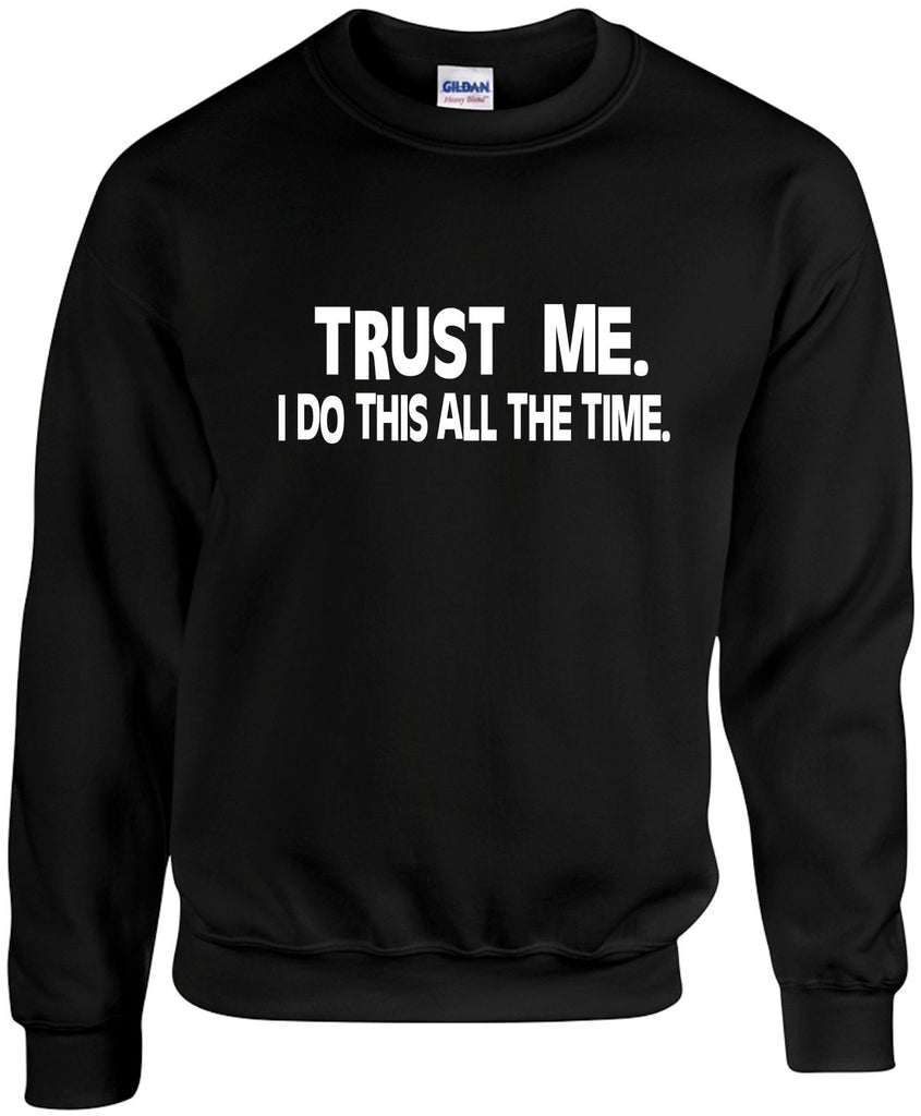 trust me i do this all the time unisex crewneck sweatshirt black signature outlet novelty 