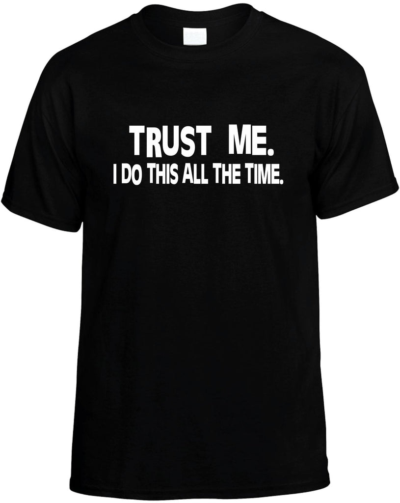 trust me i do this all the time mens funny t-shirt black