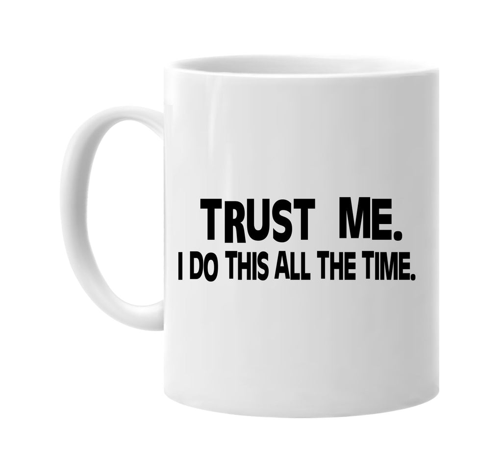 trust me i do this all the time signature outlet novelty coffee cup mug graphic gift ideas gifts for the family mom dad