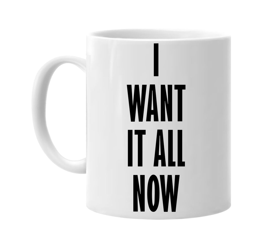 i want it all now signature outlet novelty coffee cup mug graphic gift ideas gifts for the family mom dad