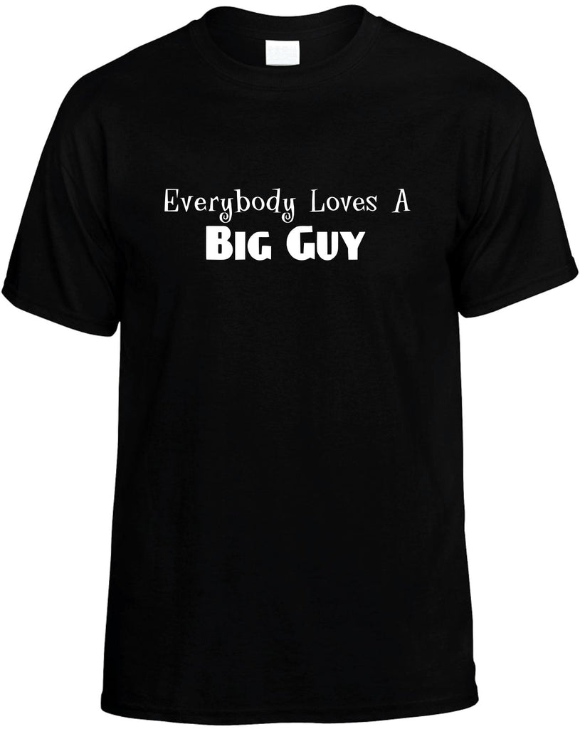 everybody loves a big guy mens funny t-shirt black