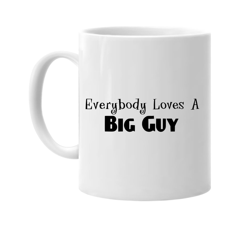 everybody loves a big guy signature outlet novelty coffee cup mug graphic gift ideas gifts for the family mom dad