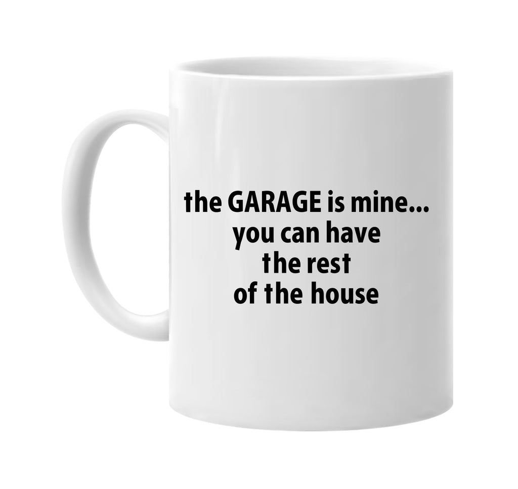 garage is mine have the rest of the house signature outlet novelty coffee cup mug graphic gift ideas gifts for the family mom dad