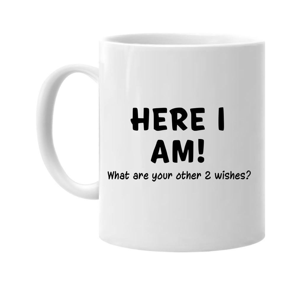 here i am what are your other 2 wishes signature outlet novelty coffee cup mug graphic gift ideas gifts for the family mom dad