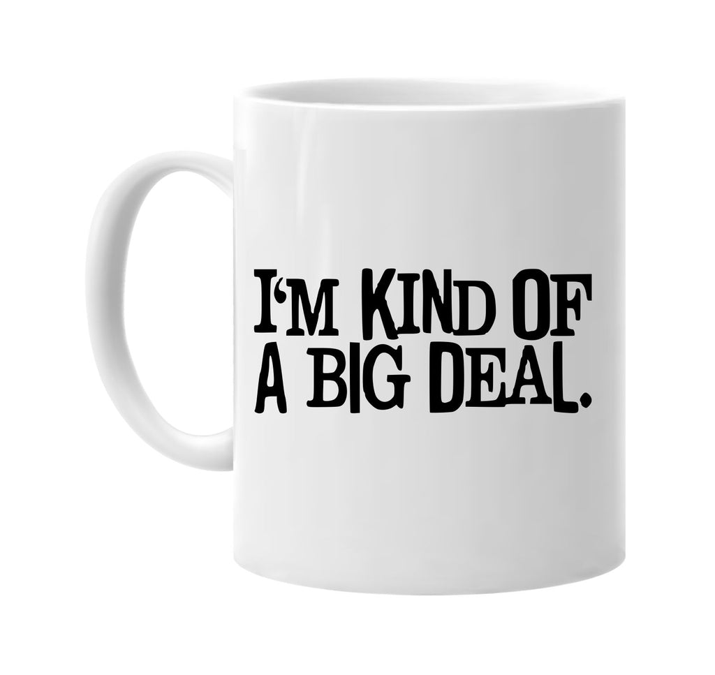 im kind of a big deal signature outlet novelty coffee cup mug graphic gift ideas gifts for the family mom dad