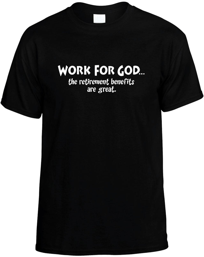 work for god retirement benefits are great mens funny t-shirt black