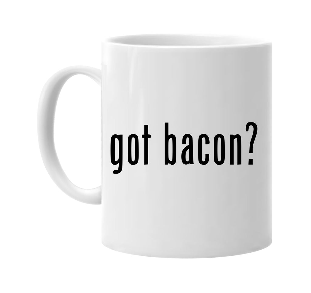 got bacon signature outlet novelty coffee cup mug graphic gift ideas gifts for the family mom dad