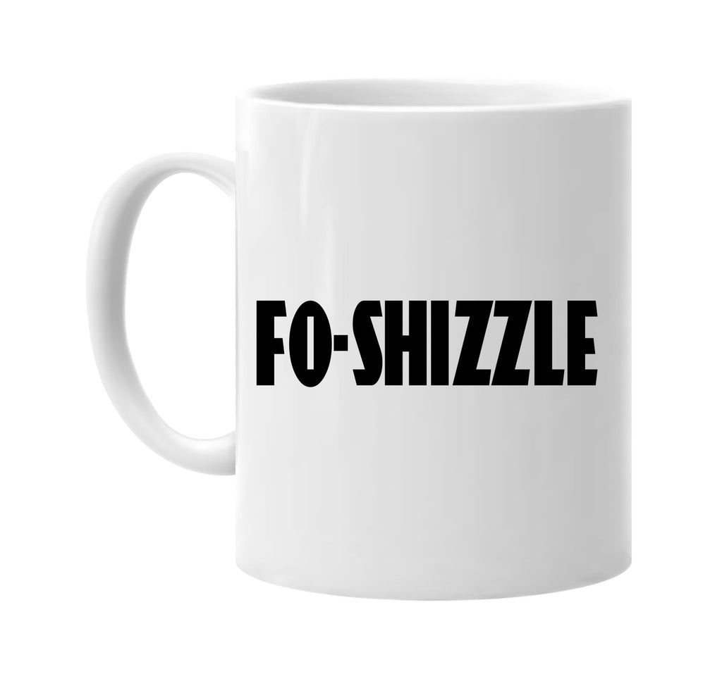 fo-shizzle signature outlet novelty coffee cup mug graphic gift ideas gifts for the family mom dad