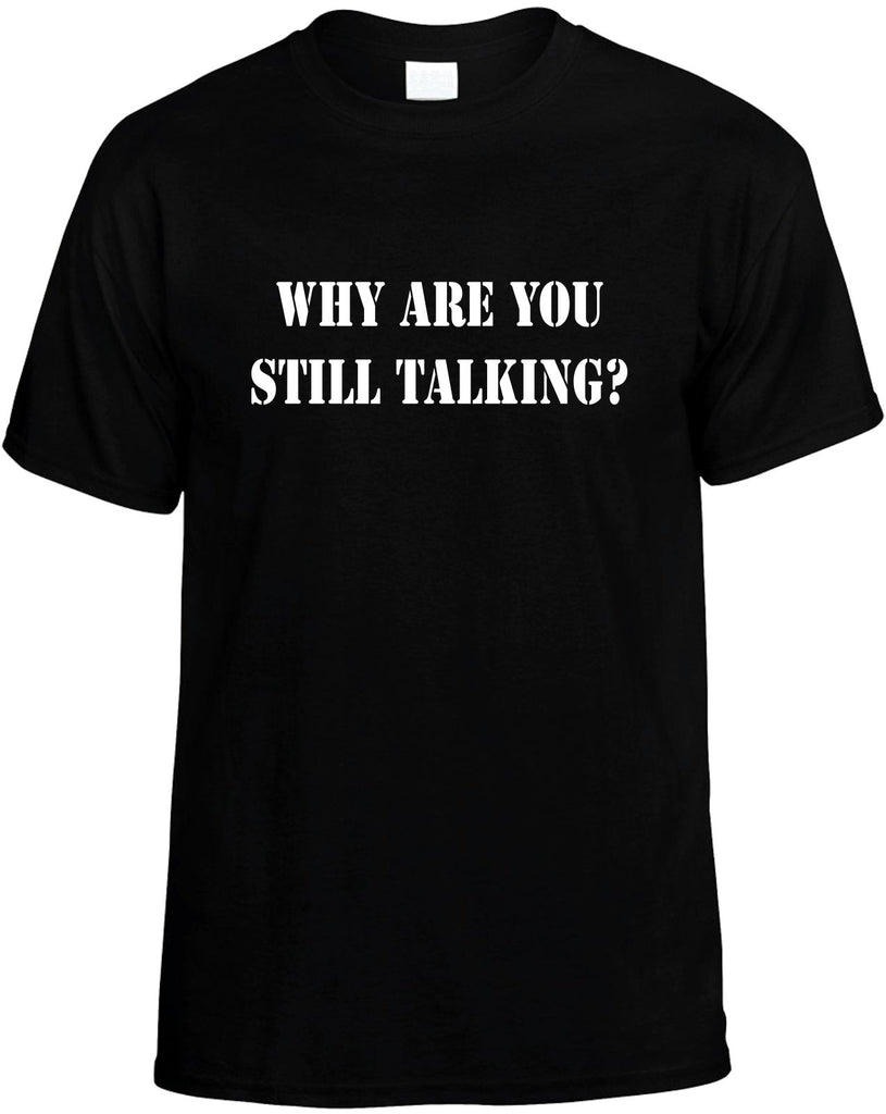 why are you still talking mens funny t-shirt black