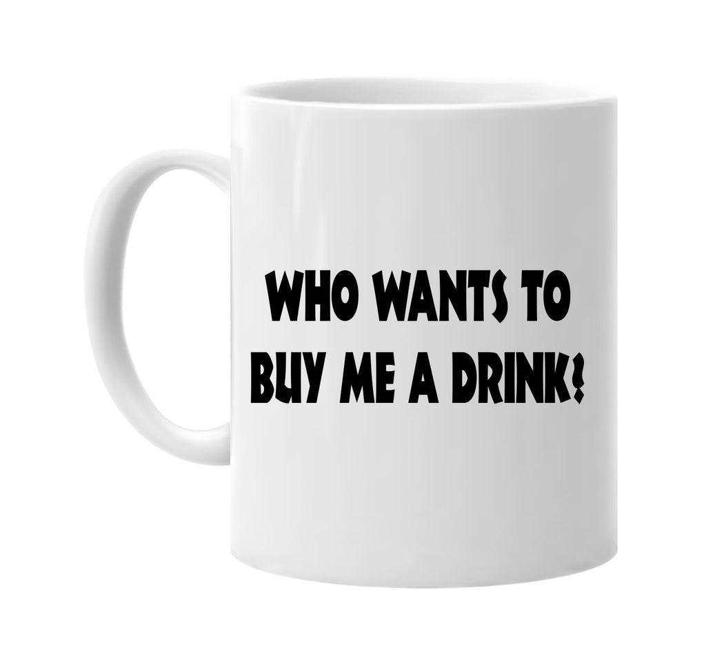 who wants to buy me a drink signature outlet novelty coffee cup mug graphic gift ideas gifts for the family mom dad