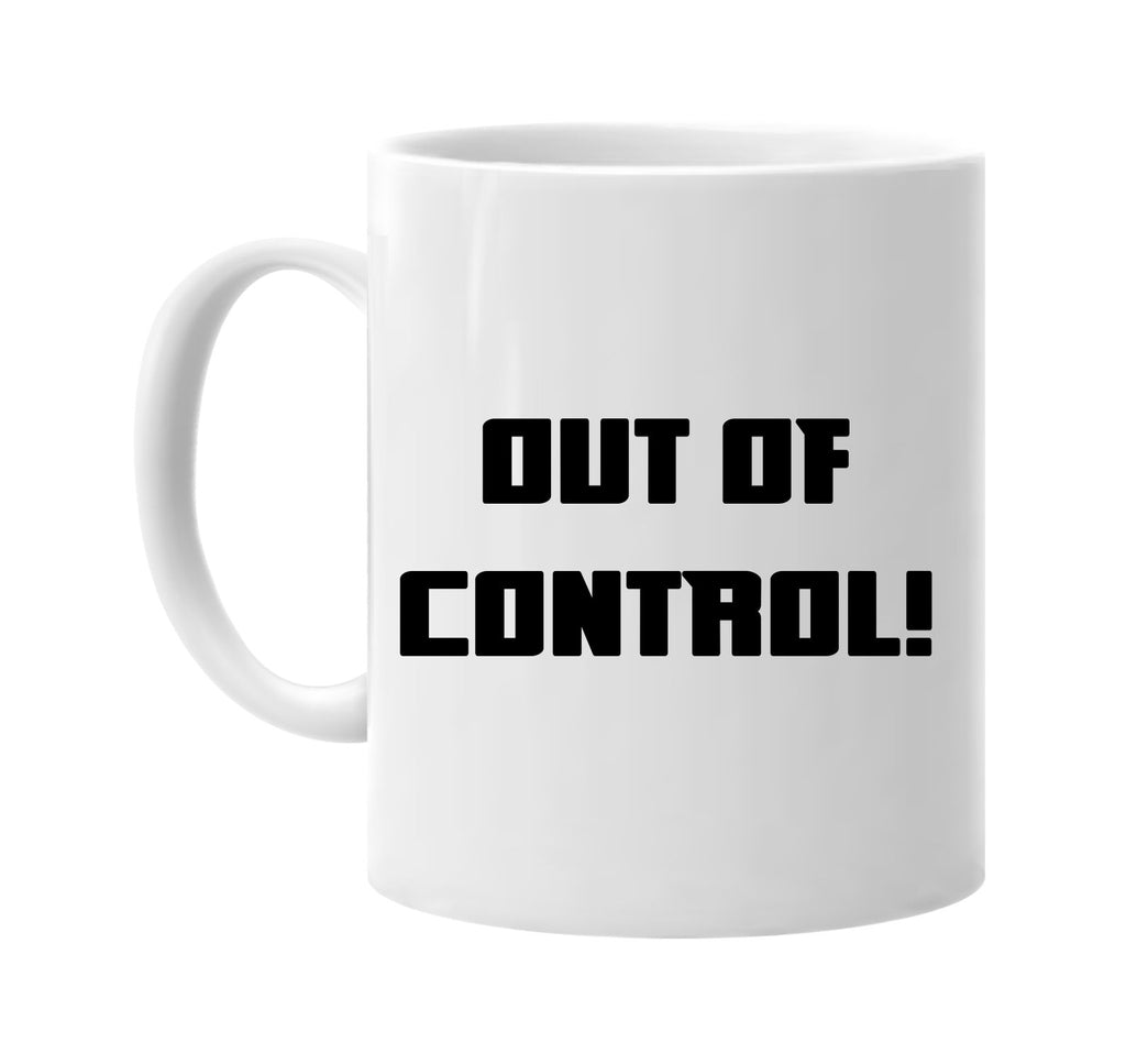 out of control signature outlet novelty coffee cup mug graphic gift ideas gifts for the family mom dad