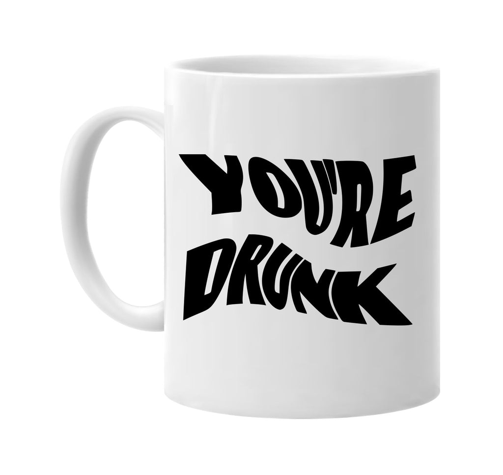 youre drunk signature outlet novelty coffee cup mug graphic gift ideas gifts for the family mom dad