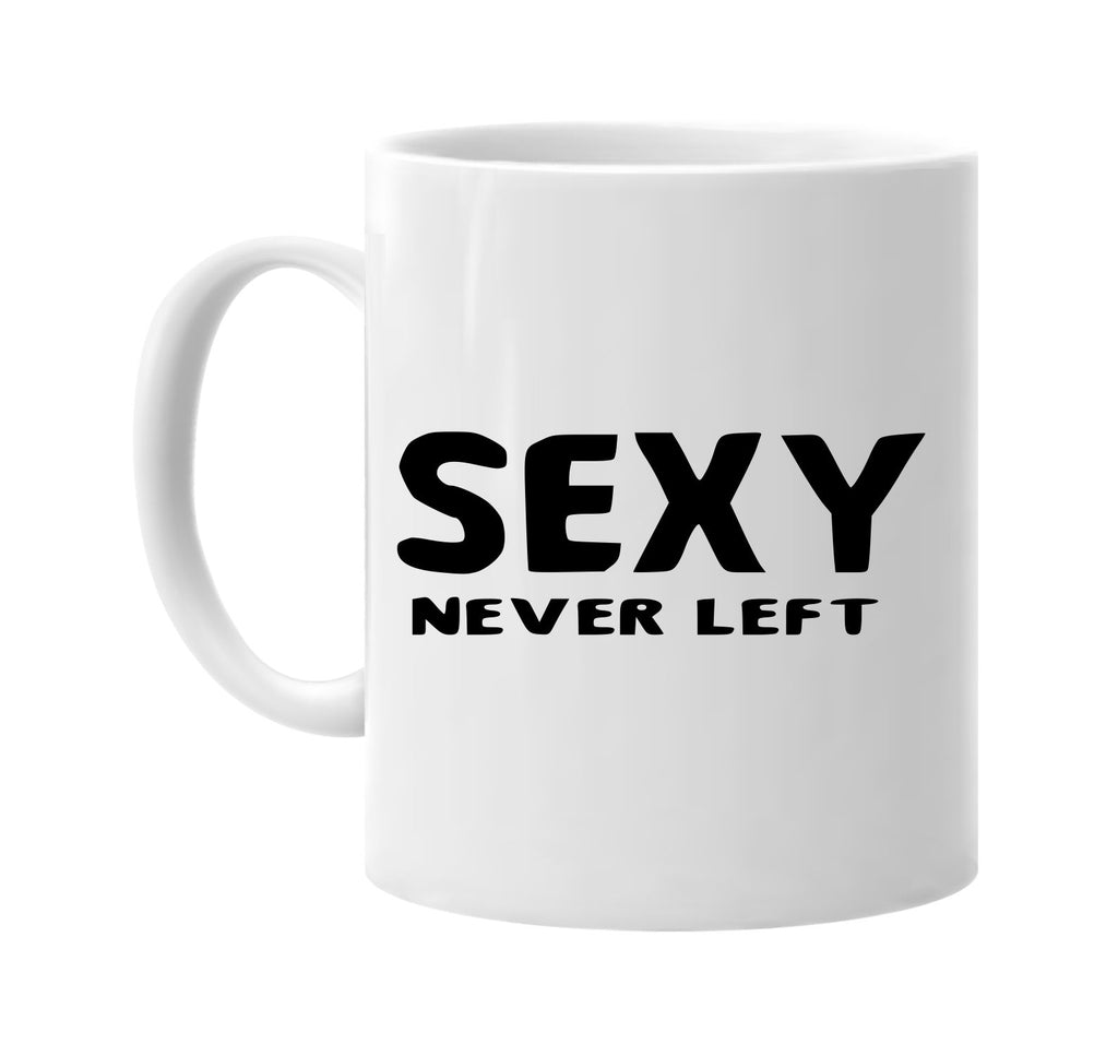 sexy never left signature outlet novelty coffee cup mug graphic gift ideas gifts for the family mom dad