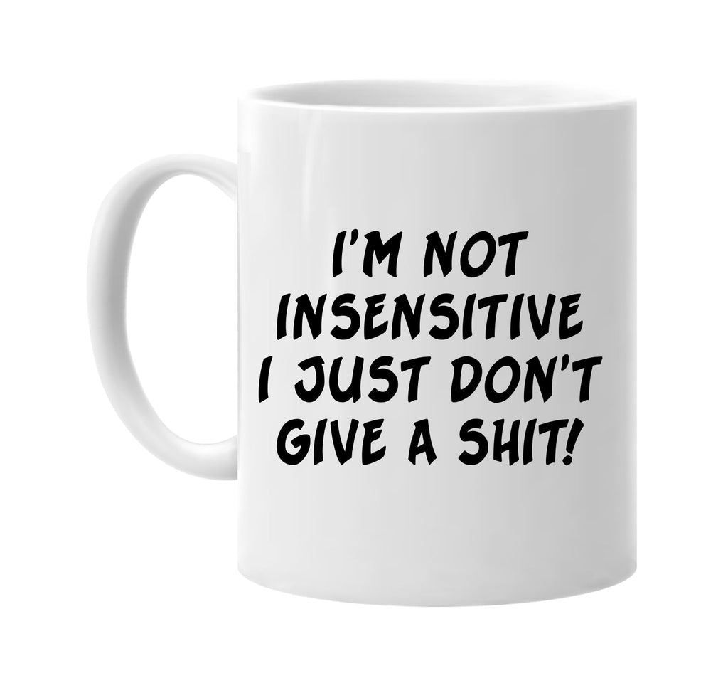 im not insensitive i just dont give a shit signature outlet novelty coffee cup mug graphic gift ideas gifts for the family mom dad