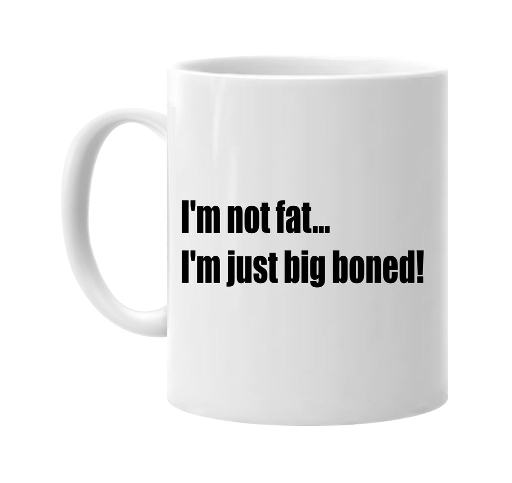 im not fat im just big boned signature outlet novelty coffee cup mug graphic gift ideas gifts for the family mom dad