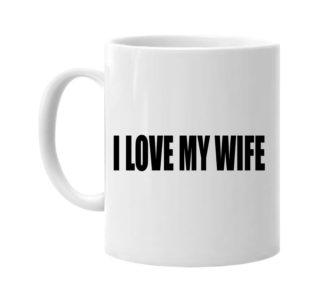 i love my wife signature outlet novelty coffee cup mug graphic gift ideas gifts for the family mom dad