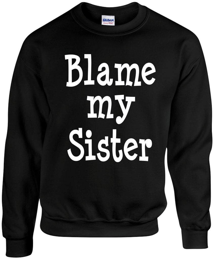 blame my sister unisex crewneck sweatshirt black signature outlet novelty 