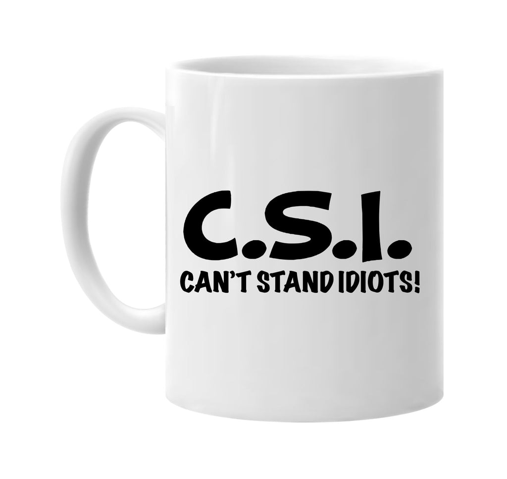 csi cant stand idiots signature outlet novelty coffee cup mug graphic gift ideas gifts for the family mom dad