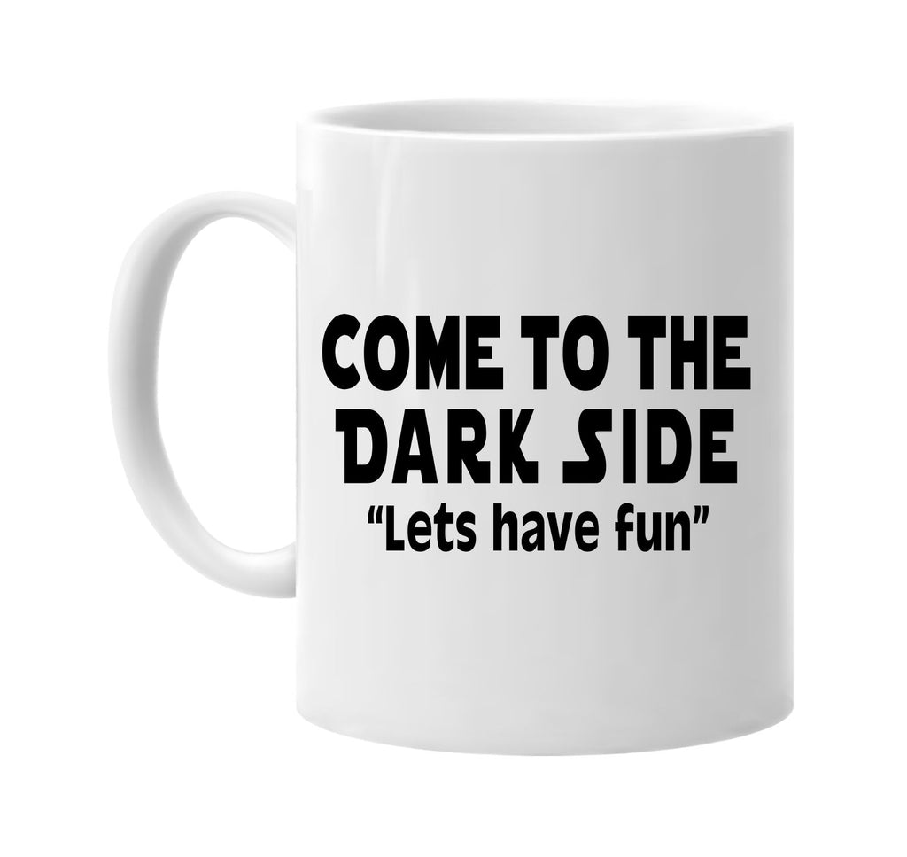 come to the dark side lets have fun signature outlet novelty coffee cup mug graphic gift ideas gifts for the family mom dad