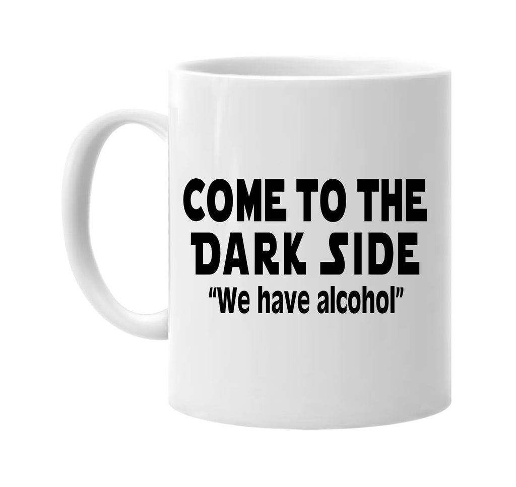 come to the dark side we have alcohol signature outlet novelty coffee cup mug graphic gift ideas gifts for the family mom dad