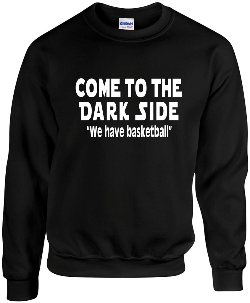 come to the dark side we have basketball unisex crewneck sweatshirt black signature outlet novelty 