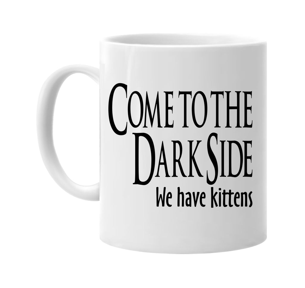 come to the dark side we have kittens signature outlet novelty coffee cup mug graphic gift ideas gifts for the family mom dad