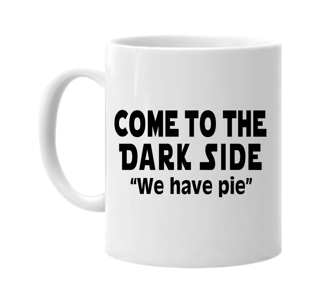 come to the dark side we have pie signature outlet novelty coffee cup mug graphic gift ideas gifts for the family mom dad