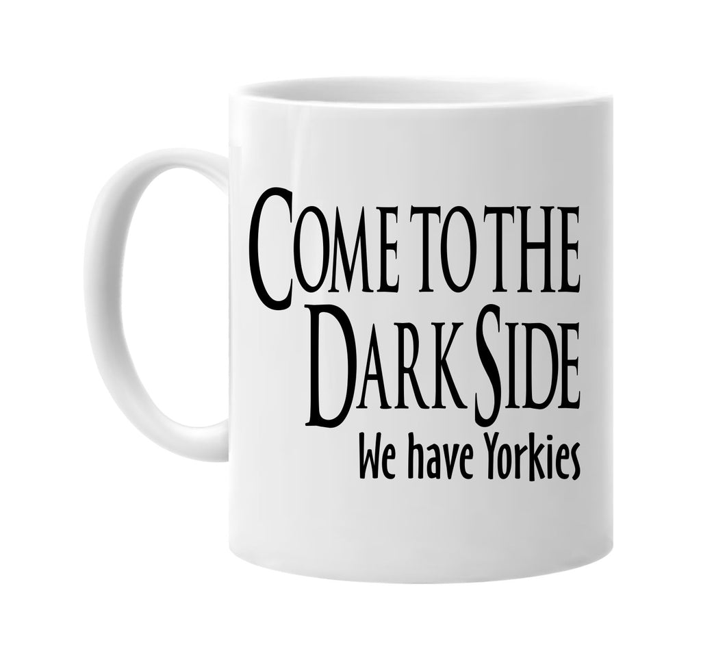 come to the dark side we have yorkies signature outlet novelty coffee cup mug graphic gift ideas gifts for the family mom dad