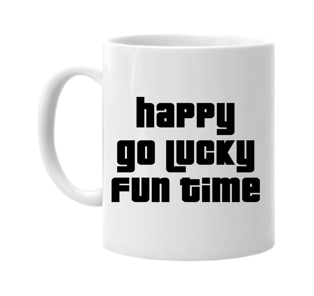 happy go lucky fun time signature outlet novelty coffee cup mug graphic gift ideas gifts for the family mom dad