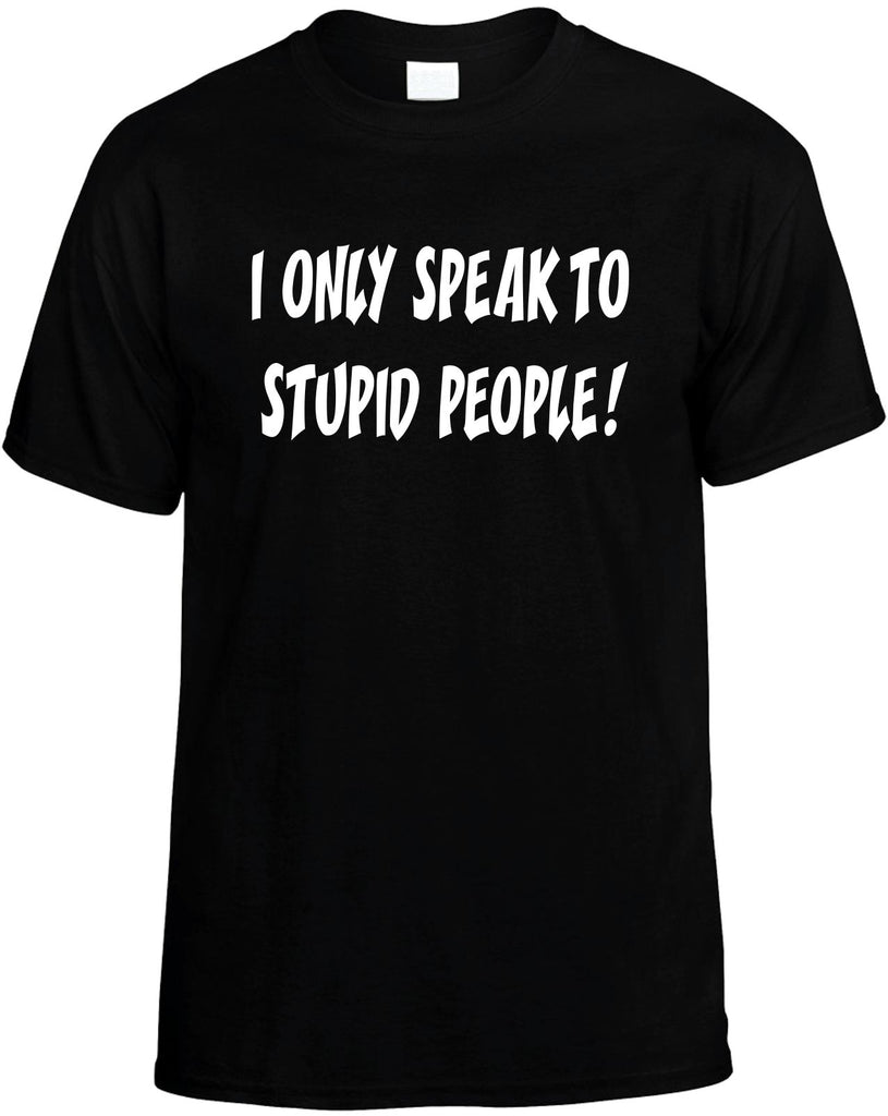 i only speak to stupid people mens funny t-shirt black