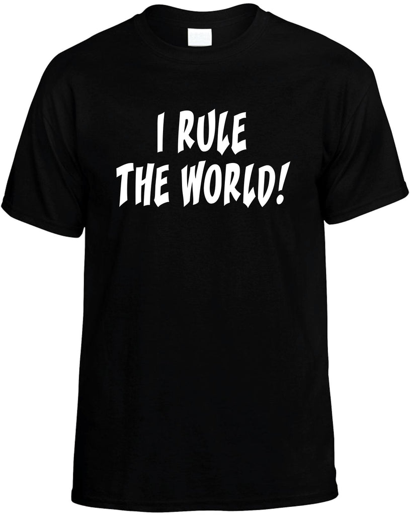 i rule the world mens funny t-shirt black