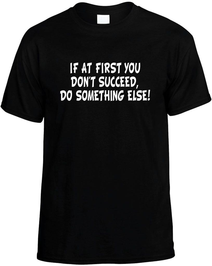 if you dont succeed do something else mens funny t-shirt black