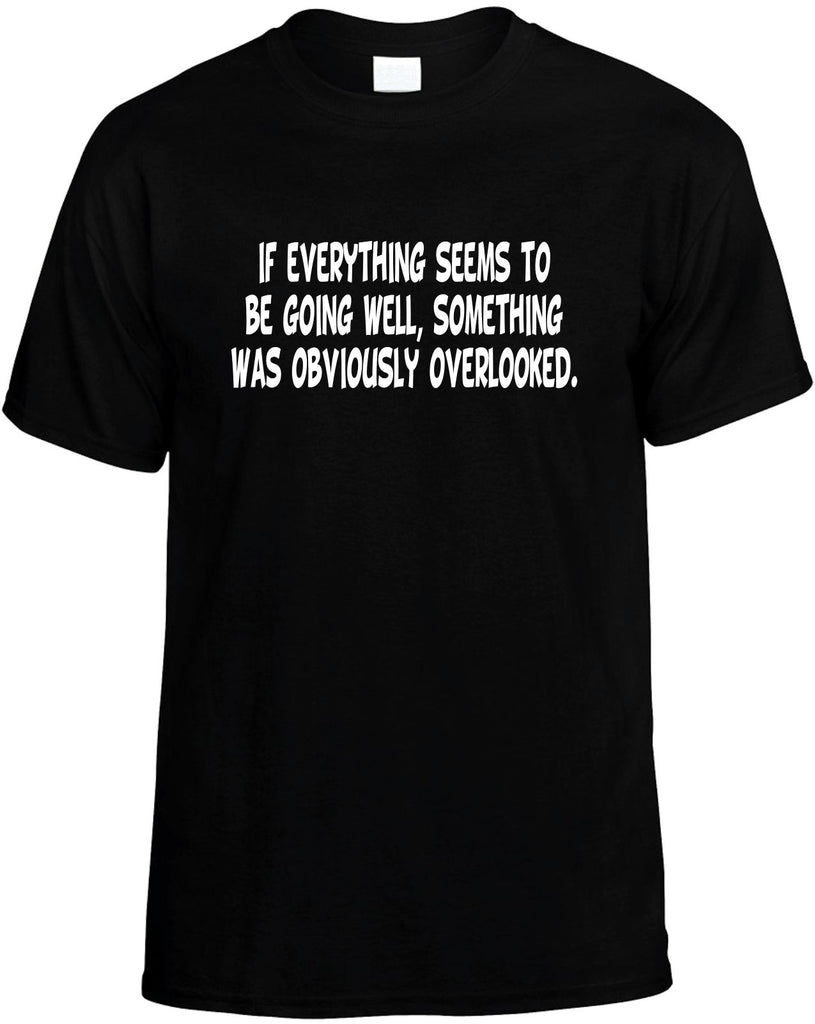 everything seems to be going wellÃ¢â‚¬Â¦ mens funny t-shirt black