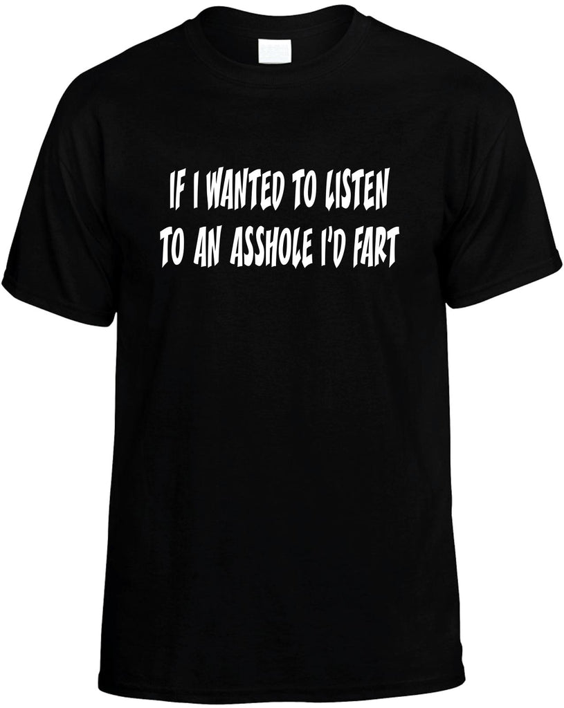 if i wanted to listen to an asshole id fart mens funny t-shirt black