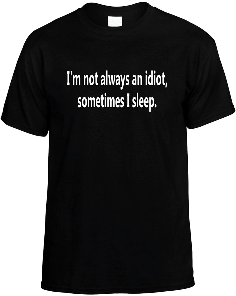 im not always an idiot sometimes i sleep mens funny t-shirt black