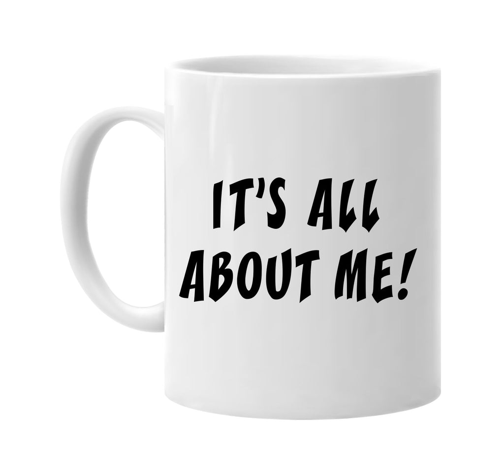 its all about me signature outlet novelty coffee cup mug graphic gift ideas gifts for the family mom dad