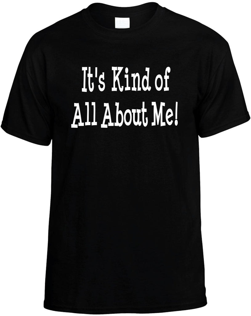 its kind of all about me mens funny t-shirt black