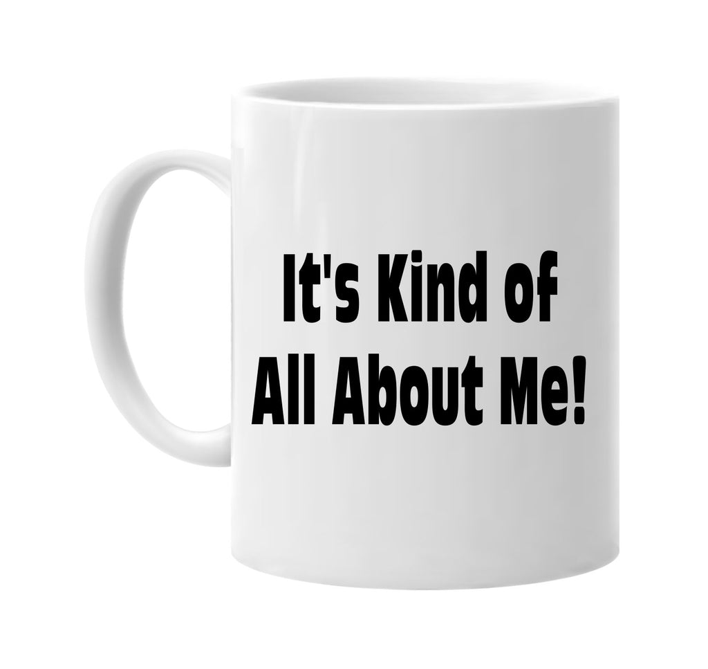 its kind of all about me signature outlet novelty coffee cup mug graphic gift ideas gifts for the family mom dad