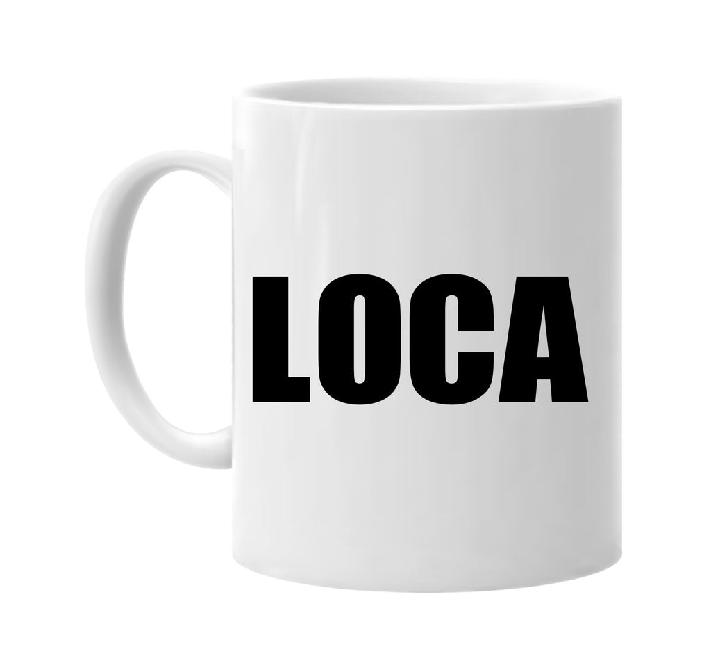 loca spanish: crazy female signature outlet novelty coffee cup mug graphic gift ideas gifts for the family mom dad