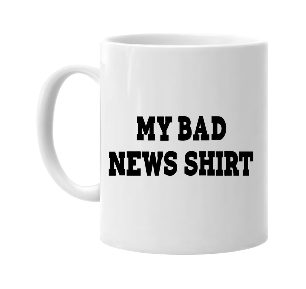 my bad news signature outlet novelty coffee cup mug graphic gift ideas gifts for the family mom dad