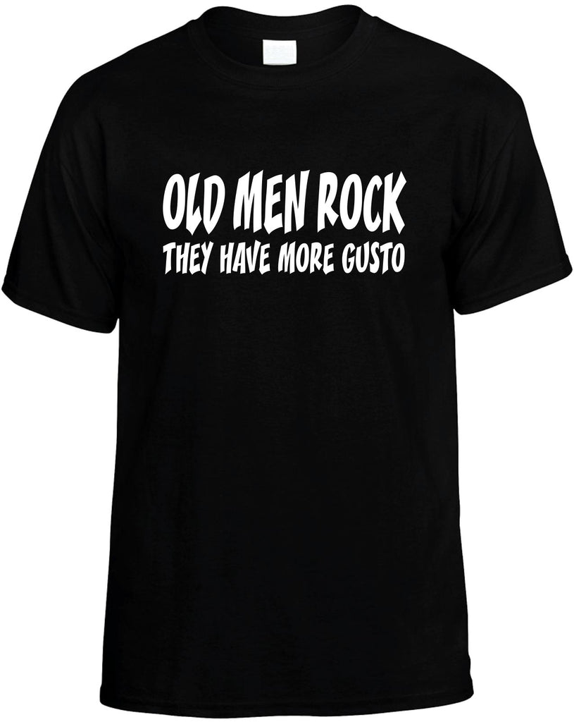 old men rock they have more gusto mens funny t-shirt black