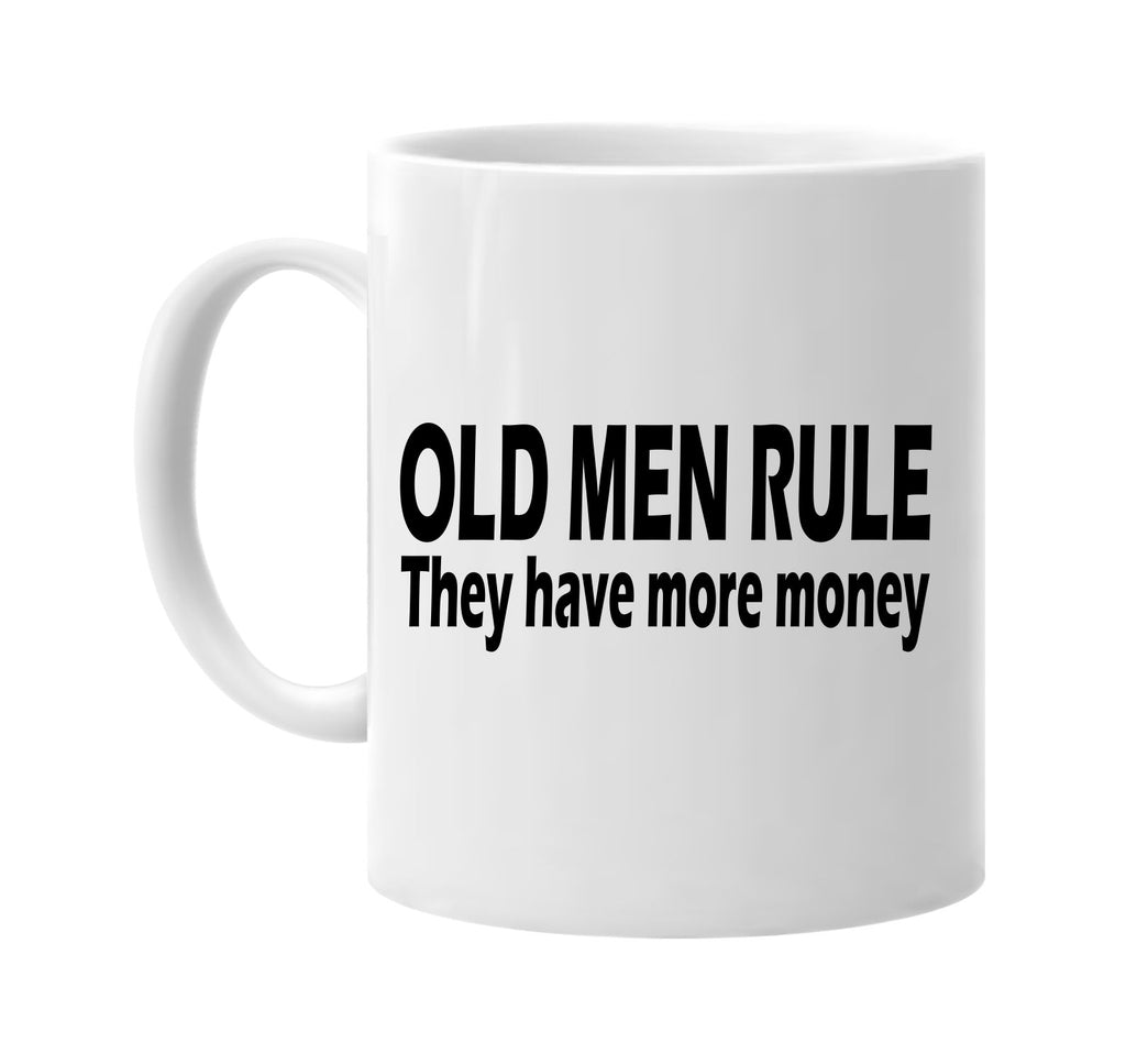 old men rule they have more money signature outlet novelty coffee cup mug graphic gift ideas gifts for the family mom dad