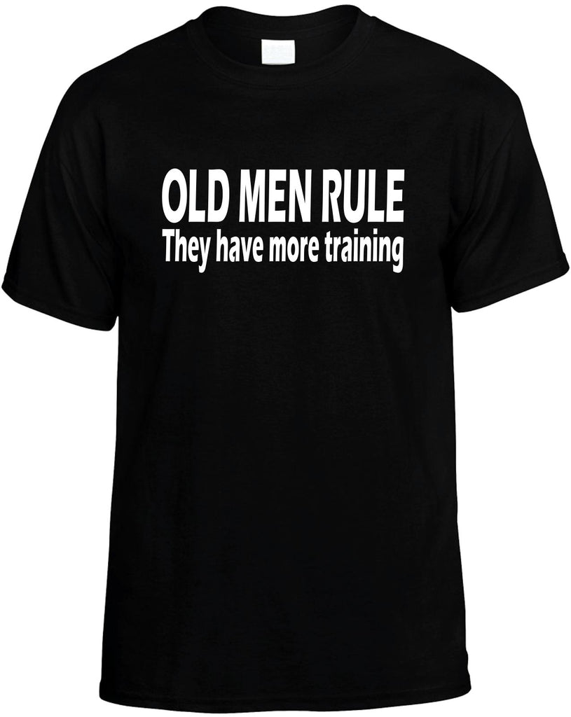 old men rule they have more training mens funny t-shirt black