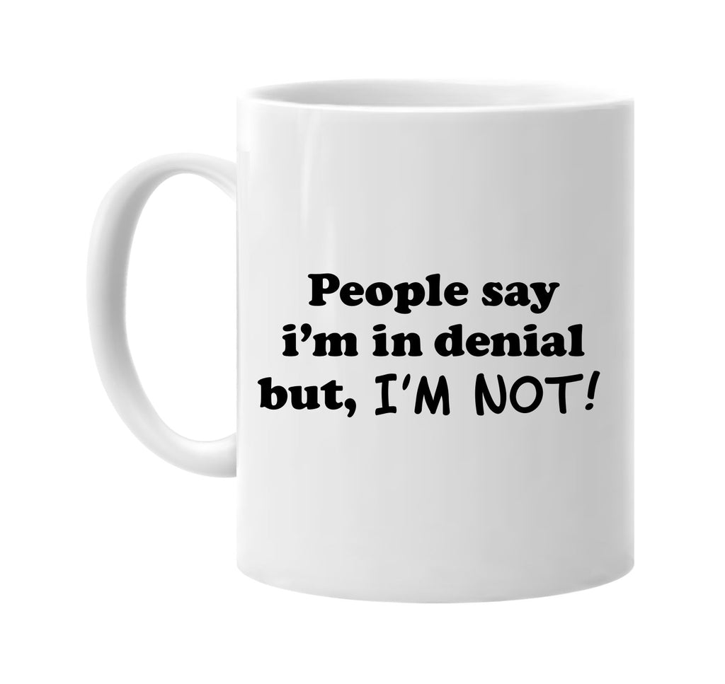 people say im in denial but im not signature outlet novelty coffee cup mug graphic gift ideas gifts for the family mom dad