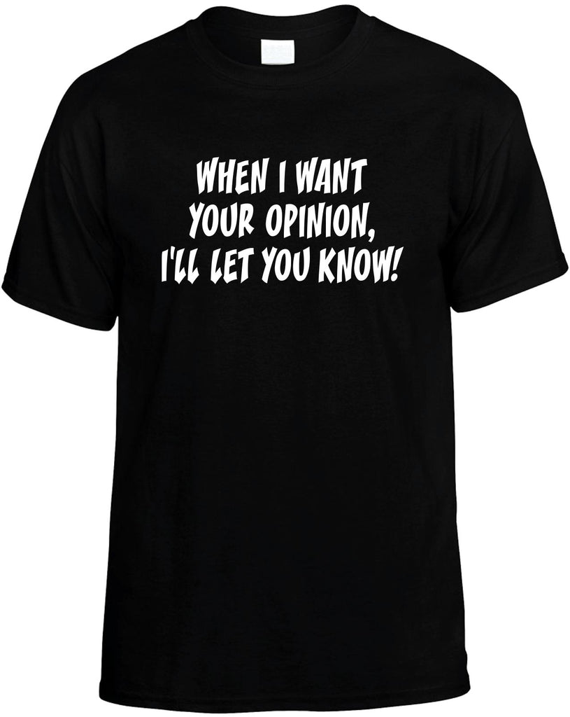 when i want your opinion ill let you know mens funny t-shirt black